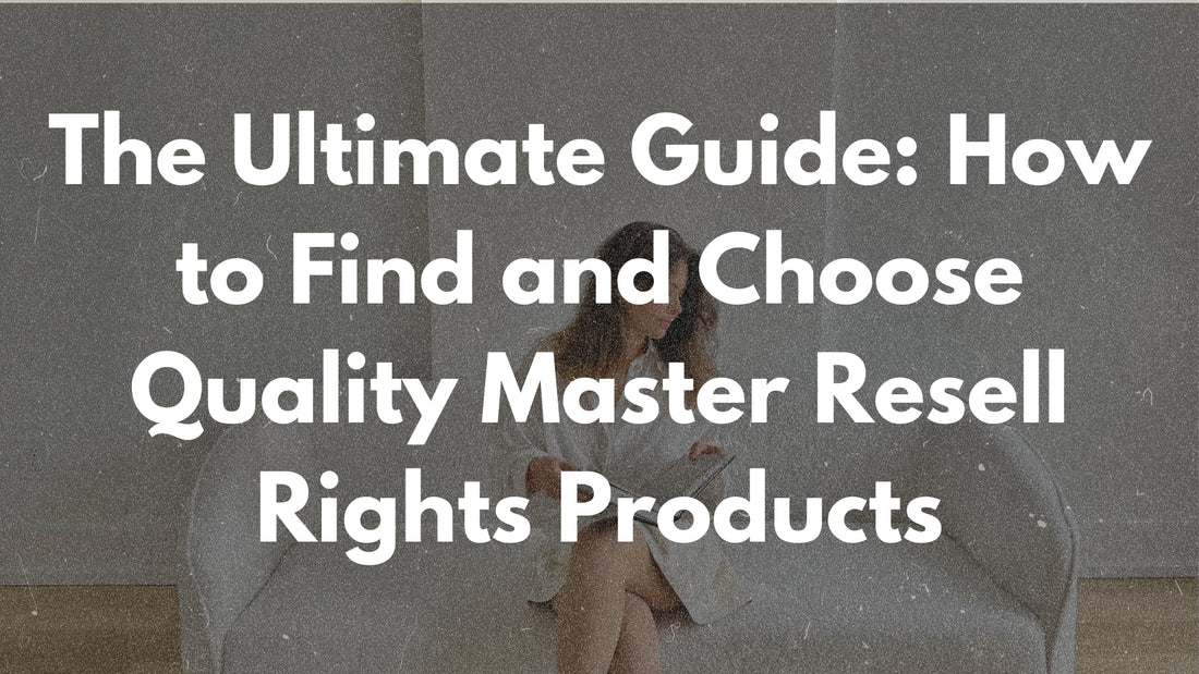 The Ultimate Guide: How to Find and Choose Quality Master Resell Rights Products