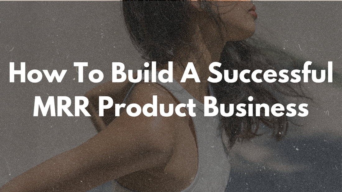 How To Build A Successful MRR Product Business