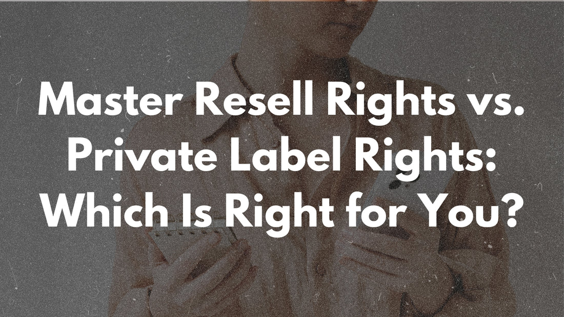 Master Resell Rights vs. Private Label Rights: Which Is Right for You?